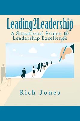 Leading2Leadership: A Situational Primer to Leadership Excellence - Jones, Richard a