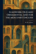 Leadwork, Old and Ornamental and for the Most Part English