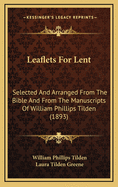 Leaflets for Lent: Selected and Arranged from the Bible and from the Manuscripts