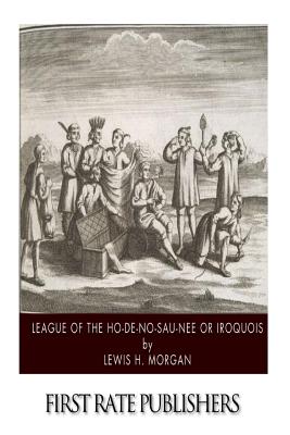 League of the Ho-De-No-Sau-Nee or Iroquois - Morgan, Lewis H