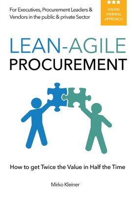 Lean-Agile Procurement: How to get Twice the Value in Half the Time - Kleiner, Mirko