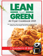 Lean and Green Air Fryer Cookbook 2021: 365-Days Fast, Tasty and Healthy Recipes to Help You Keep Healthy and Lose Weight. With 28-Days Meal Plan