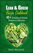 Lean and Green Recipe Cookbook: 40+ Satisfying & Healthy Recipes for Beginners