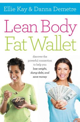 Lean Body, Fat Wallet: Discover the Powerful Connection to Help You Lose Weight, Dump Debt, and Save Money - Kay, Ellie, and Demetre, Danna, R.N.