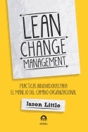 Lean Change Management: Practicas Innovadoras Para El Manejo del Cambio Organizacional