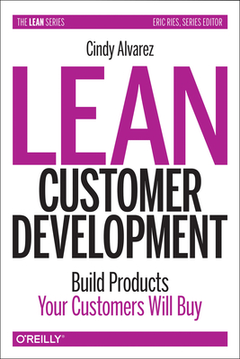 Lean Customer Development: Building Products Your Customers Will Buy - Alvarez, Cindy