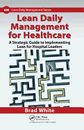 Lean Daily Management for Healthcare: A Strategic Guide to Implementing Lean for Hospital Leaders