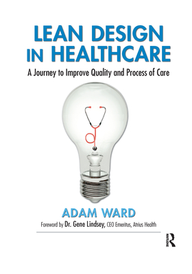 Lean Design in Healthcare: A Journey to Improve Quality and Process of Care - Ward, Adam