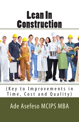 Lean In Construction: (Key to Improvements in Time, Cost and Quality) - Asefeso McIps Mba, Ade