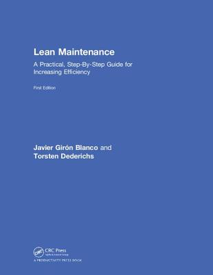Lean Maintenance: A Practical, Step-By-Step Guide for Increasing Efficiency - Girn Blanco, Javier, and Dederichs, Torsten
