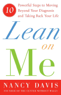 Lean on Me: Ten Powerful Steps to Moving Beyond Your Diagnosis and Taking Back Your Life - Davis, Nancy