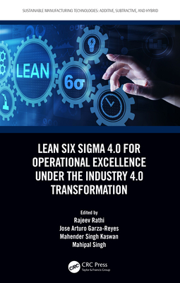 Lean Six Sigma 4.0 for Operational Excellence Under the Industry 4.0 Transformation - Rathi, Rajeev (Editor), and Garza-Reyes, Jose (Editor), and Kaswan, Mahender Singh (Editor)