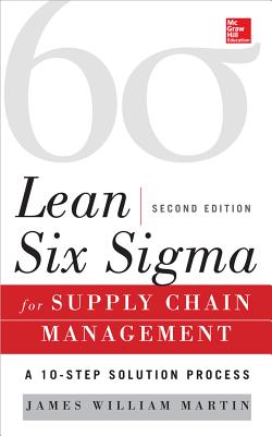 Lean Six SIGMA for Supply Chain Management, Second Edition: The 10-Step Solution Process - Martin, James William