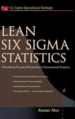 Lean Six SIGMA Statistics: Calculating Process Efficiencies in Transactional Project - Muir, Alastair