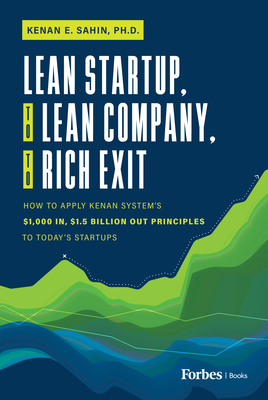 Lean Startup, to Lean Company, to Rich Exit: How to Apply Kenan System's $1000 In, $1.5 Billion Out Principles to Today's Startups - E Sahin, Kenan
