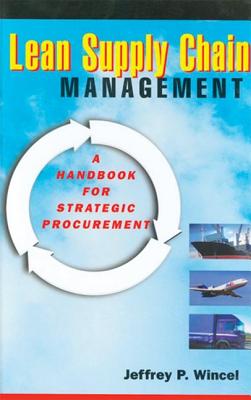 Lean Supply Chain Management: A Handbook for Strategic Procurement - Wincel, Jeffrey P