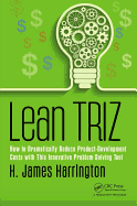 Lean TRIZ: How to Dramatically Reduce Product-Development Costs with This Innovative Problem-Solving Tool