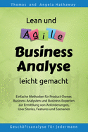 Lean und Agile Business Analyse leicht gemacht: Fr Product Owners, Fachexperten, Business Teams, Business Analysten und alle, die Anforderungen fr IT erheben und analysieren mssen