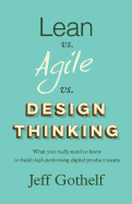 Lean Vs Agile Vs Design Thinking: What You Really Need to Know to Build High-Performing Digital Product Teams