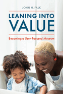 Leaning Into Value: Becoming a User-Focused Museum