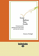 Leap Before You Look: 72 Shortcuts for Getting Out of Your Mind and Into the Moment (Easyread Large Edition)