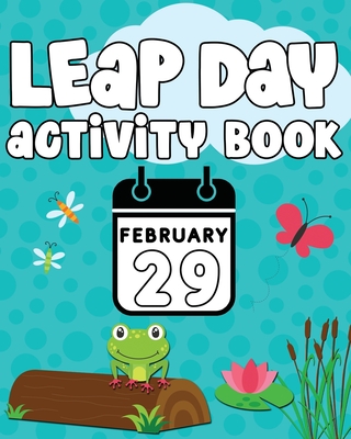 Leap Day Activity Book: February 29th Activity Book for Ages 6-10 featuring Coloring Pages, Mazes, Sudoku, Hangman, Leap Tac Toe and More! - Creative, Nimble