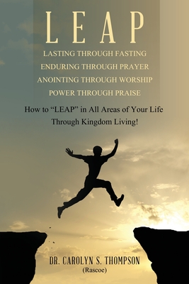 Leap: How to "LEAP" in All Areas of Your Life Through Kingdom Living! - Thompson (Rascoe), Carolyn S