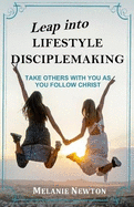 Leap into Lifestyle Disciplemaking: Take others with you as you follow Christ