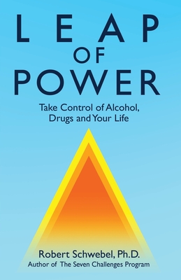 Leap of Power: Take Control of Alcohol, Drugs and Your Life - Schwebel Ph D, Robert