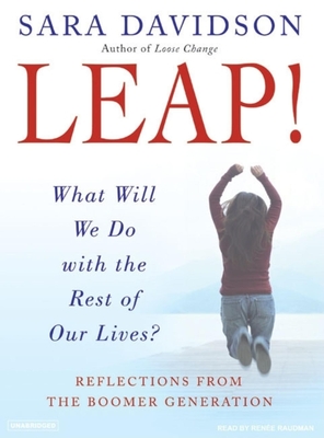 Leap!: What Will We Do with the Rest of Our Lives?: Reflections from the Boomer Generation - Davidson, Sara, and Raudman, Renee (Read by)