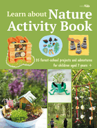 Learn about Nature Activity Book: 35 Forest-School Projects and Adventures for Children Aged 7 Years+