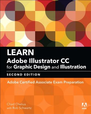 Learn Adobe Illustrator CC for Graphic Design and Illustration: Adobe Certified Associate Exam Preparation - Chelius, Chad, and Schwartz, Rob