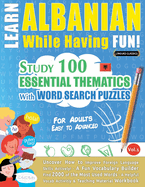 Learn Albanian While Having Fun! - For Adults: Easy to Advanced - Study 100 Essential Thematics with Word Search Puzzles - Vol.1