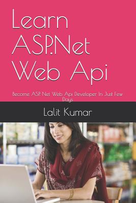 Learn ASP.Net Web Api: Become ASP. Net Web Api Developer In Just Few Days - Talan, Eakta (Preface by), and Kumar, Lalit