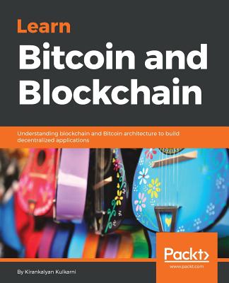Learn Bitcoin and Blockchain: Understanding blockchain and Bitcoin architecture to build decentralized applications - Kulkarni, Kirankalyan