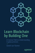 Learn Blockchain by Building One: A Concise Path to Understanding Cryptocurrencies