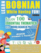 Learn Bosnian While Having Fun! - Advanced: Intermediate to Practiced - Study 100 Essential Thematics with Word Search Puzzles - Vol.1