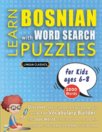 LEARN BOSNIAN WITH WORD SEARCH PUZZLES FOR KIDS 6 - 8 - Discover How to Improve Foreign Language Skills with a Fun Vocabulary Builder. Find 2000 Words to Practice at Home - 100 Large Print Puzzle Games - Teaching Material, Study Activity Workbook