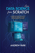 Learn Data Science from Scratch: A Definitive Guide on How to Work with Data in Python Programming Language
