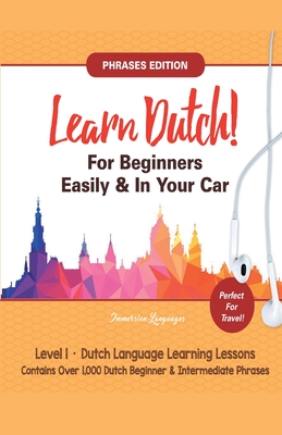 Learn Dutch For Beginners Easily! Phrases Edition! Contains Over 1000 Dutch Beginner & Intermediate Phrases: Perfect For Travel - Dutch Language Learning Lessons - Level 1 - Languages, Immersion
