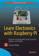 Learn Electronics with Raspberry Pi: Physical Computing with Circuits, Sensors, Outputs, and Projects