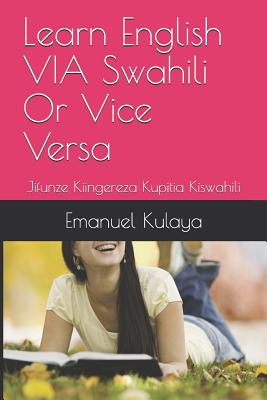 Learn English VIA Swahili Or Vice Versa: Jifunze Kiingereza Kupitia Kiswahili - Kulaya, Emanuel Michael