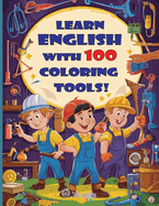 Learn English with 100 Coloring Tools! A book for kids aged 2 to 7.: Learn the tool names in English while you color them!