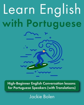 Learn English with Portuguese: High-Beginner English Conversation lessons for Portuguese Speakers (with Translations) - Bolen, Jackie