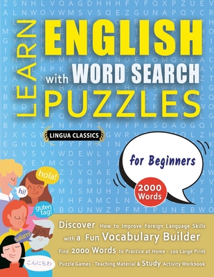 LEARN ENGLISH WITH WORD SEARCH PUZZLES FOR BEGINNERS - Discover How to Improve Foreign Language Skills with a Fun Vocabulary Builder. Find 2000 Words to Practice at Home - 100 Large Print Puzzle Games - Teaching Material, Study Activity Workbook - Lingua Classics