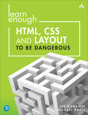 Learn Enough Html, CSS and Layout to Be Dangerous: An Introduction to Modern Website Creation and Templating Systems - Donahoe, Lee, and Hartl, Michael