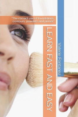 Learn Fast and Easy: The correct use of foundations, contours, powders and primer - Fontanez, Valerie E