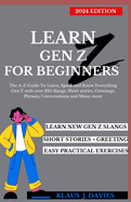 Learn Gen Z for Beginners (2024): The A-Z Guide to Learn, Speak and Know Everything Gen Z with over 230 Slangs, Short Stories, Greetings, Phrases, Conversations and Many More