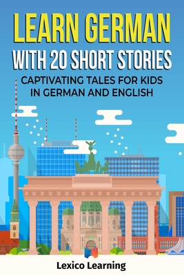 Learn German With 20 Short Stories - Captivating Tales for Kids in German and English - Learning, Lexico