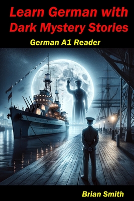 Learn German with Dark Mystery Stories: German A1 Reader - Smith, Brian John